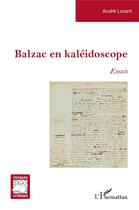 Couverture du livre « Balzac en kaléidoscope : Essais » de Andre Lorant aux éditions L'harmattan
