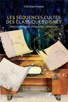 Couverture du livre « Les séquences cultes des classiques Disney : Balche Neige, Pinocchio, Fantasia » de Christian Renaut aux éditions L'harmattan