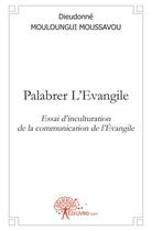 Couverture du livre « Palabrer l'évangile » de Dieudonne Mouloungui Moussavou aux éditions Edilivre