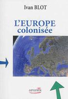 Couverture du livre « L'Europe colonisée » de Ivan Blot aux éditions Apopsix