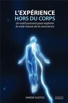 Couverture du livre « L'expérience hors du corps ; un outil puissant pour explorer la vraie nature de la conscience » de Sandie Gustus aux éditions Exergue