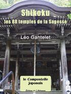 Couverture du livre « Shikoku ; les 88 temples de la sagesse » de Leo Gantelet aux éditions Editions De L'astronome