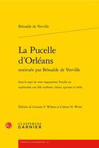 Couverture du livre « La Pucelle d'Orléans restituée par Béroalde de Verville : Sous le sujet de cette magnanime Pucelle est représentée une fille vaillante, chaste, sçavante et belle » de François Béroalde De Verville aux éditions Classiques Garnier