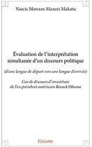 Couverture du livre « Évaluation de l'interprétation simultanée d'un discours politique ; cas de discours d'investiture de l'ex-président américain Barack Obama » de Narcis Mawazo Mazuri Makaku aux éditions Edilivre