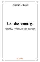 Couverture du livre « Bestiaire hommage ; recueil de poésie dédié aux animaux » de Sebastien Delissen aux éditions Edilivre