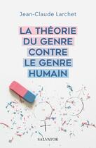 Couverture du livre « La théorie du genre contre le genre humain » de Jean-Claude Larchet aux éditions Salvator