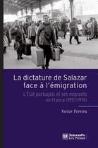 Couverture du livre « La dictature de Salazar face à l'émigration ; l'état portugais et ses migrants en France (1957-1974) » de Victor Pereira aux éditions Presses De Sciences Po