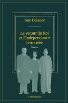 Couverture du livre « Le retour du roi et l'indépendance retrouvée t.3 » de Guy Delanoe aux éditions L'harmattan