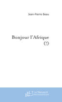 Couverture du livre « Bonjour l'afrique (!) » de Jean-Pierre Beau aux éditions Le Manuscrit