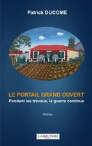 Couverture du livre « Le portail grand ouvert : Pendant les travaux, la guerre continue » de Patrick Ducome aux éditions La Bruyere