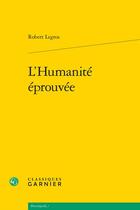 Couverture du livre « L'humanité éprouvée » de Robert Legros aux éditions Classiques Garnier