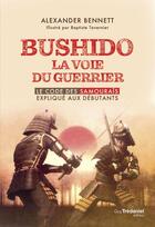 Couverture du livre « Bushido la voie du guerrier : le code des samourais explique aux débutants » de Bertrand Tavernier et Alexander Bennett aux éditions Guy Trédaniel