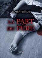 Couverture du livre « La part du pere » de Leton Robert aux éditions Persee