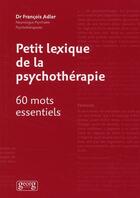 Couverture du livre « Petit lexique de la psychothérapie ; 60 mots essentiels » de Francois Adler aux éditions Georg