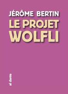 Couverture du livre « Le projet Wolfli » de Jerome Bertin aux éditions Al Dante