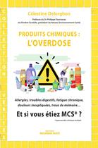 Couverture du livre « Produits chimiques : l'overdose ; et si vous étiez MCS*? » de Celestine Delorghon aux éditions Mosaique Sante