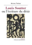 Couverture du livre « Louis Soutter ou l'écriture du désir » de Michel Thévoz aux éditions Atelier Contemporain