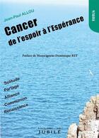 Couverture du livre « Cancer, de l'espoir à l'espérance » de Jean-Paul Allou aux éditions Jubile
