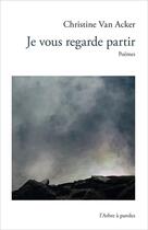 Couverture du livre « Je vous regarde partir » de Christine Van Acker aux éditions L'arbre A Paroles