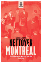 Couverture du livre « Nettoyer montreal : la campagne de moralite publique : 1940-1954 » de Lapointe Mathieu aux éditions Septentrion