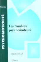 Couverture du livre « Troubles psychomoteurs (les) » de Jacques Corraze aux éditions Solal