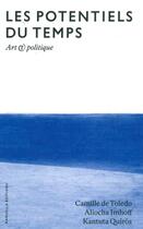 Couverture du livre « Les potentiels du temps ; art politique » de Camille De Toledo et Aliocha Imhoff et Kantura Quiros aux éditions Manuella