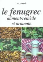 Couverture du livre « Le fenugrec, aliment-remède et aromate » de Max Labbe aux éditions Max Labbe