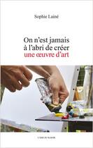 Couverture du livre « On n'est jamais a l'abri de creer une oeuvre d'art » de Laine Sophie aux éditions L'ame Du Rasoir