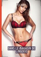 Couverture du livre « Dans le magasin de lingerie - histoires erotiques de sexe explicite, en francais » de Rossi Eva aux éditions Tredition