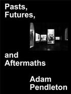 Couverture du livre « Adam Pendleton : pasts futures and aftermaths » de Adam Pendleton aux éditions Walther Konig