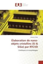 Couverture du livre « Elaboration de nano-objets cristallins (si & sige) par rtcvd - cinetiques et morphologies » de Pribat Clement aux éditions Editions Universitaires Europeennes