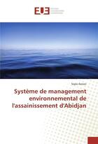 Couverture du livre « Systeme de management environnemental de l'assainissement d'abidjan » de Aonon Sopie aux éditions Editions Universitaires Europeennes