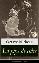 Couverture du livre « La pipe de cidre (L'édition intégrale - 23 titres) » de Octave Mirbeau aux éditions E-artnow