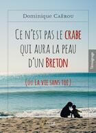 Couverture du livre « Ce n'est pas le crabe qui aura la peau d'un breton ou la vie sans toi » de Caerou Dominique aux éditions 7 Ecrit