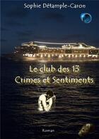 Couverture du livre « Le club des 13 crimes et sentiments » de Sophie Détample-Caron aux éditions Bookelis