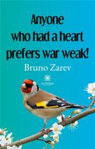 Couverture du livre « Anyone who had a heart prefers war weak! » de Zarev Bruno aux éditions Le Lys Bleu