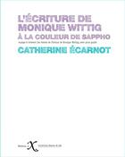 Couverture du livre « L''écriture de Monique Wittig : à la couleur de Sappho » de Catherine Ecarnot aux éditions Ixe