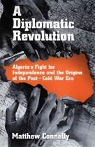 Couverture du livre « A diplomatic revolution: algeria's fight for independence and the orig » de Matthew Connelly aux éditions Editions Racine