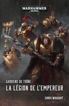 Couverture du livre « Warhammer 40.000 : gardiens du trone ; la légion de l'empereur » de Chris Wright aux éditions Black Library