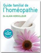 Couverture du livre « Guide familial de l'homéopathie » de Alain Horvilleur aux éditions Hachette Pratique