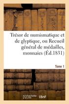 Couverture du livre « Tresor de numismatique et de glyptique, ou recueil general de medailles. tome 1 - , monnaies, pierre » de  aux éditions Hachette Bnf