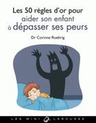 Couverture du livre « Les 50 règles d'or pour aider son enfant à dépasser ses peurs » de  aux éditions Larousse