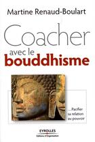 Couverture du livre « Coacher avec le bouddhisme...pacifier sa relation au pouvoir » de Boulart Martine aux éditions Editions D'organisation
