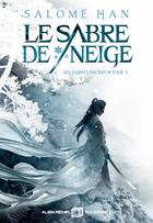 Couverture du livre « Les Sabres sacrés Tome 1 : Le Sabre de neige » de Salome Han aux éditions Albin Michel