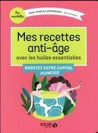 Couverture du livre « Mes recettes anti-âge avec les huiles essentielles ; bosstez votre capital jeunesse » de Jean-Charles Sommerard aux éditions Solar
