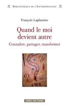 Couverture du livre « Quand le moi devient autre ; connaître, partager, transformer » de Francois Laplantine aux éditions Cnrs Editions