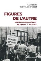 Couverture du livre « Figures de l'autre : perceptions du migrant en France 1870-2022 » de Catherine Wihtol De Wenden aux éditions Cnrs