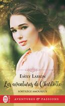 Couverture du livre « Sortilèges amoureux Tome 1 : les aventures de Charlotte » de Emily Larkin aux éditions J'ai Lu