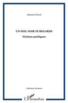 Couverture du livre « Un oeil noir te regarde ; fictions poétiques » de Johanna Pernot aux éditions L'harmattan