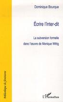 Couverture du livre « Ecrire l'inter-dit - la subversion formelle dans l'oeuvre de monique wittig » de Dominique Bourque aux éditions Editions L'harmattan